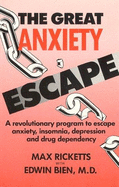 The Great Anxiety Escape: A Revolutionary Program to Escape Anxiety, Insomnia, Depression and Drug Dependency