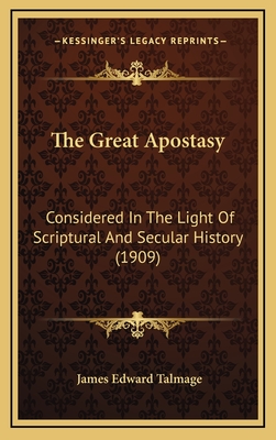 The Great Apostasy: Considered in the Light of Scriptural and Secular History (1909) - Talmage, James Edward