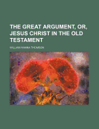 The Great Argument, Or, Jesus Christ in the Old Testament