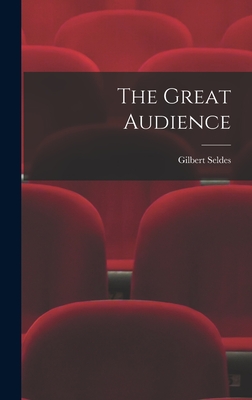 The Great Audience - Seldes, Gilbert 1893-1970