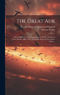 The Great Auk: a Record of Sales of Birds and Eggs by Public Auction in Great Britain, 1806-1910: With Historical and Descriptive Notes ...