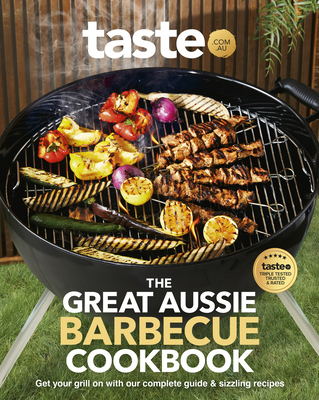 The Great Aussie Barbecue Cookbook: Get your grill on with taste.com.au's complete guide to sizzling recipes - au, taste. com.