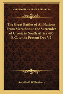 The Great Battles of All Nations From Marathon to the Surrender of Cronje in South Africa 490 B.C. to the Present Day V2