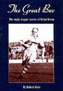 The Great Bev: The Rugby League Career of Brian Bevan