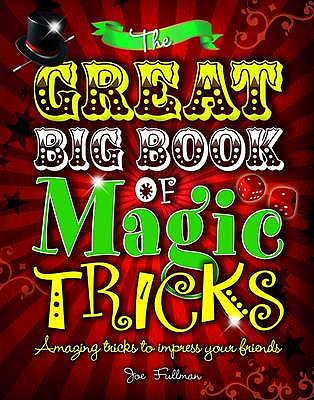 The Great Big Book of Magic Tricks: Amazing Tricks to Impress Your Friends - Fullman, Joe