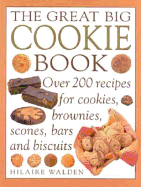 The Great Big Cookie Book: Over 200 Recipes for Biscuits, Brownies, Scones, Bars and Cookies