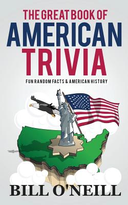 The Great Book of American Trivia: Fun Random Facts & American History - O'Neill, Bill
