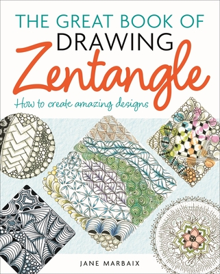 The Great Book of Drawing Zentangle: How to Create Amazing Designs - Marbaix, Jane