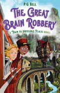 The Great Brain Robbery: A Train to Impossible Places Novel