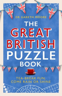 The Great British Puzzle Book: Tea-break fun, come rain or shine - Moore, Gareth, Dr.