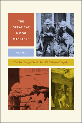 The Great Cat and Dog Massacre: The Real Story of World War Two's Unknown Tragedy - Kean, Hilda