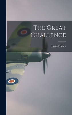 The Great Challenge - Fischer, Louis 1896-1970