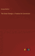 The Great Change: a Treatise On Conversion