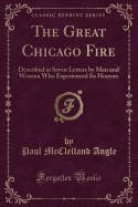 The Great Chicago Fire: Described in Seven Letters by Men and Women Who Experienced Its Horrors (Classic Reprint)