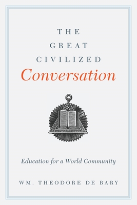The Great Civilized Conversation: Education for a World Community - Bary, Wm Theodore de