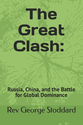 The Great Clash: Russia, China, and the Battle for Global Dominance - Stoddard, George, Rev.