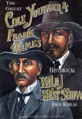 The Great Cole Younger and Frank James Historical Wild West Show - Koblas, John