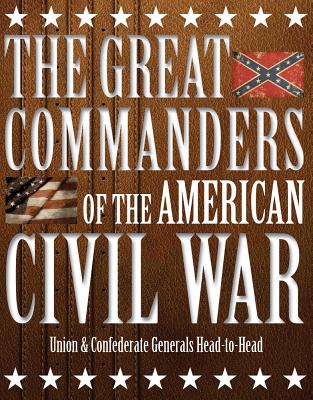 The Great Commanders of the American Civil War: Union & Confederate Generals Head-To-Head - Dougherty, Kevin J