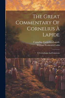 The Great Commentary Of Cornelius  Lapide: Ii Corinthians And Galations - Cornelius Cornelii a Lapide (Creator), and William Frederick Cobb (Creator)