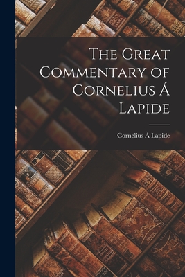 The Great Commentary of Cornelius  Lapide - Lapide, Cornelius 