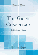 The Great Conspiracy: Its Origin and History (Classic Reprint)