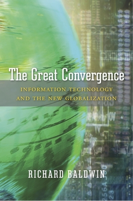 The Great Convergence: Information Technology and the New Globalization - Baldwin, Richard