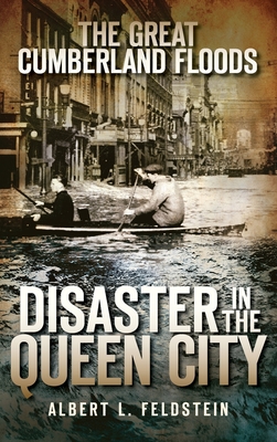 The Great Cumberland Floods: Disaster in the Queen City - Feldstein, Albert L
