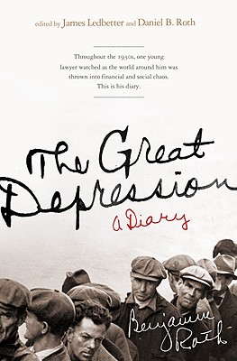 The Great Depression: A Diary - Roth, Benjamin, and Ledbetter, James (Editor), and Roth, Daniel B (Editor)