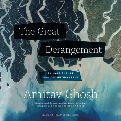 The Great Derangement: Climate Change and the Unthinkable - Ghosh, Amitav