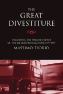 The Great Divestiture: Evaluating the Welfare Impact of the British Privatizations, 1979-1997 - Florio, Massimo