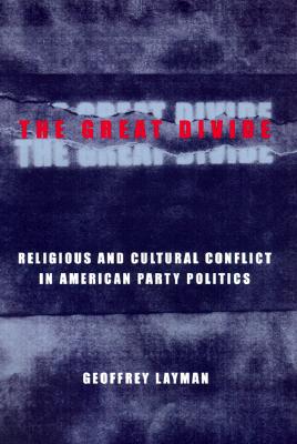 The Great Divide: Religious and Cultural Conflict in American Party Politics - Layman, Geoffrey, Professor