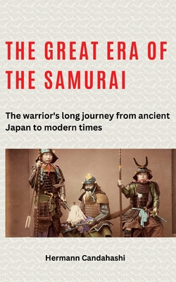 The great era of the samurai: The warrior's long journey from ancient Japan to modern times - Candahashi, Hermann