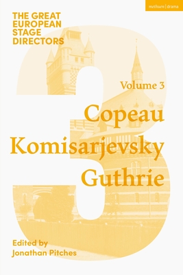 The Great European Stage Directors Volume 3: Copeau, Komisarjevsky, Guthrie - Pitches, Jonathan (Editor), and Shepherd, Simon (Editor)