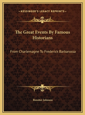 The Great Events by Famous Historians: From Charlemagne to Frederick Barbarossa - Johnson, Rossiter