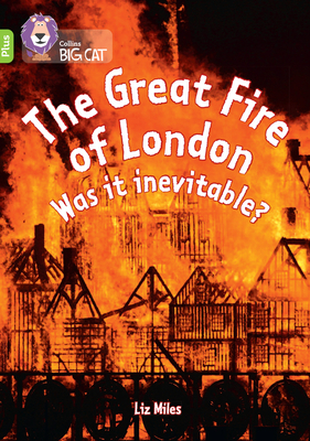 The Great Fire of London: Was it inevitable?: Band 11+/Lime Plus - Miles, Liz, and Collins Big Cat (Prepared for publication by)