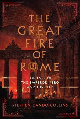 The Great Fire of Rome: The Fall of the Emperor Nero and His City - Dando-Collins, Stephen