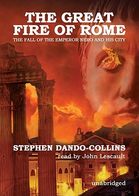The Great Fire of Rome: the Fall of the Emperor Nero and His City - Stephen Dando-Collins, John Lescault (Reader)