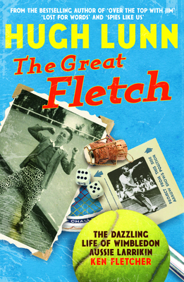 The Great Fletch: The Dazzling Life of Wimbledon Aussie Larrikin Ken Fletcher - Lunn, Hugh