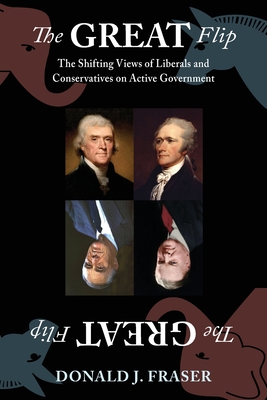 The Great Flip: The Shifting Views of Liberals and Conservatives on Active Government - Fraser, Donald J, and Albertine, Dotti (Designer)