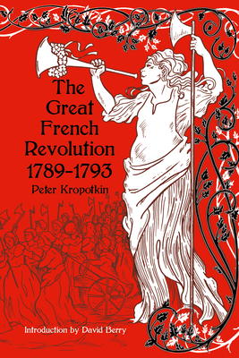 The Great French Revolution 1789-1793 - Kropotkin, Peter, and Berry, David (Introduction by)