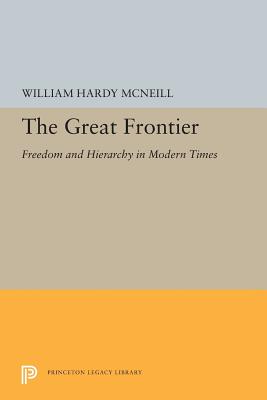 The Great Frontier: Freedom and Hierarchy in Modern Times - McNeill, William Hardy