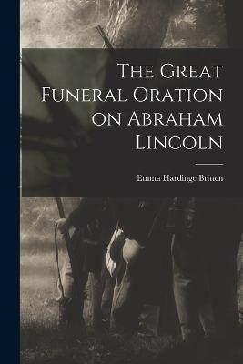 The Great Funeral Oration on Abraham Lincoln - Britten, Emma Hardinge