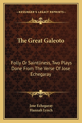 The Great Galeoto: Folly or Saintliness, Two Plays Done from the Verse of Jose Echegaray - Echegaray, Jose, and Lynch, Hannah (Translated by)