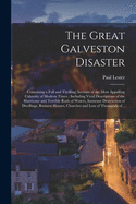 The Great Galveston Disaster [microform]: Containing a Full and Thrilling Account of the Most Appalling Calamity of Modern Times; Including Vivid Descriptions of the Hurricane and Terrible Rush of Waters, Immense Destruction of Dwellings, Business...