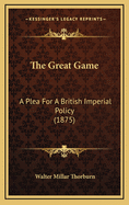 The Great Game: A Plea for a British Imperial Policy (1875)