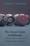 The Great Game of Billiards - A Collection of Classic Articles on the Techniques and History of the Game