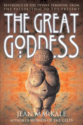 The Great Goddess: Reverence of the Divine Feminine from the Paleolithic to the Present - Markale, Jean