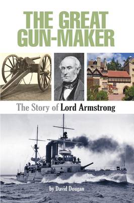 The Great Gun-Maker the Story of Lord Armstrong - Dougan, David