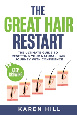 The Great Hair Restart: The Ultimate Guide to Resetting Your Natural Hair Journey with Confidence - Hill, Karen