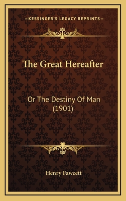The Great Hereafter: Or the Destiny of Man (1901) - Fawcett, Henry